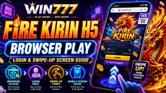 Fire Kirin H5 on Win777: Browser Play, Login & Swipe-Up Screen Guide